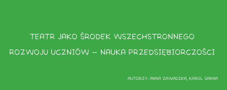 Teatr jako środek wszechstronnego rozwoju uczniów - nauka przedsiębiorczości